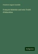 François Rabelais und sein Traité d'éducation - Friedrich August Arnstädt