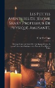 Cover-Bild zum Titel 'Les Petites Aventures De Jérome Sharp, Professeur De Physique Amusante;: Ouvrage Contenant Autant De Tour Ingénieux Que De Leçons Utiles, Avec Quelque' von 'Henri Decremps'