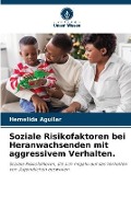 Cover-Bild zum Titel 'Soziale Risikofaktoren bei Heranwachsenden mit aggressivem Verhalten.' von 'Hemelida Aguilar'