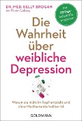 Die Wahrheit über weibliche Depression - Kelly Brogan, Kristin Loberg