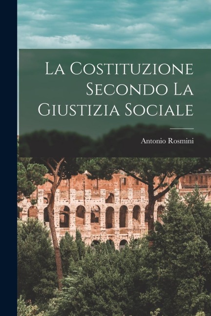 La Costituzione Secondo La Giustizia Sociale - Antonio Rosmini