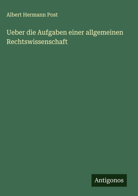 Ueber die Aufgaben einer allgemeinen Rechtswissenschaft - Albert Hermann Post