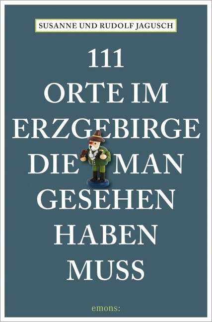 111 Orte im Erzgebirge, die man gesehen haben muss - Rudolf Jagusch, Susanne Jagusch