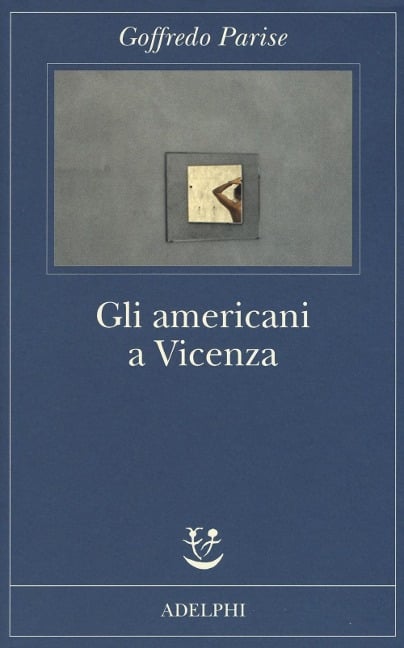 Gli americani a Vicenza e altri racconti 1952-1965 - Goffredo Parise