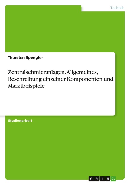 Zentralschmieranlagen. Allgemeines, Beschreibung einzelner Komponenten und Marktbeispiele - Thorsten Spengler