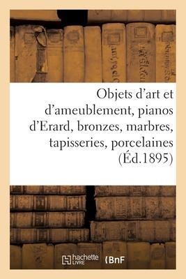 Objets d'Art Et d'Ameublement, Pianos d'Erard, Bronzes, Marbres, Tapisseries Anciennes, Porcelaines - Arthur Bloche