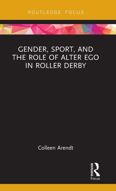 Gender, Sport, and the Role of Alter Ego in Roller Derby - Colleen Arendt