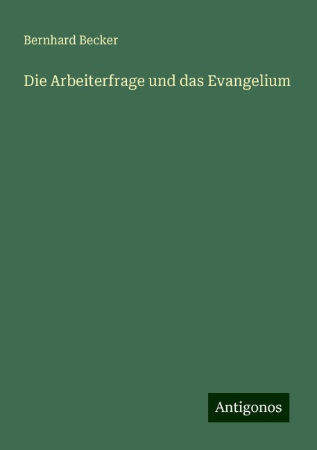 Die Arbeiterfrage und das Evangelium - Bernhard Becker