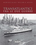 Transatlantici tra le due guerre. L'epoca d'oro delle navi di linea - Maurizio Eliseo, William H. Miller