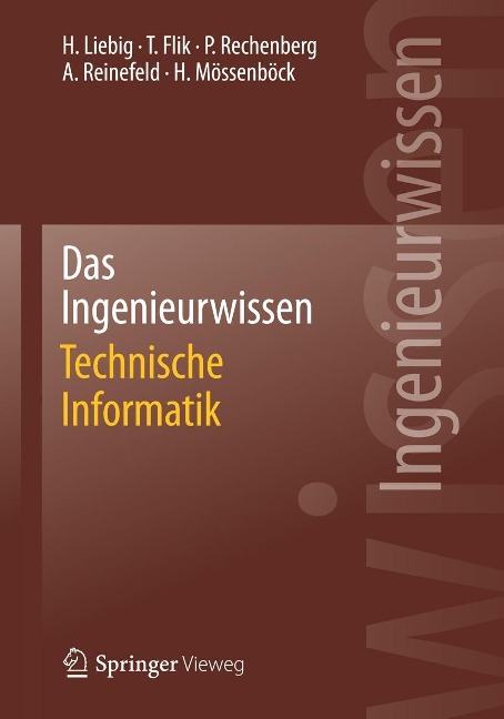Das Ingenieurwissen: Technische Informatik - Hans Liebig, Thomas Flik, Peter Rechenberg, Alexander Reinefeld, Hanspeter Mössenböck