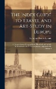 The Index Guide to Travel and Art-Study in Europe: A Compendium of Geographical, Historical, and Artistic Information for the Use of Americans: Alphab - Lafayette Charles Loomis