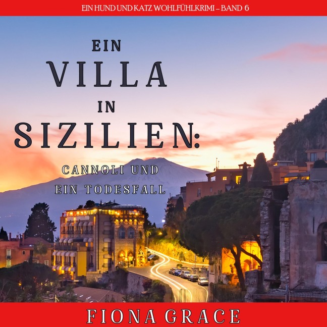 Eine Villa in Sizilien: Cannoli und ein Todesfall (Ein Hund und Katz Wohlfühlkrimi ¿ Band 6) - Fiona Grace