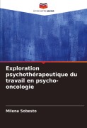 Cover-Bild zum Titel 'Exploration psychothérapeutique du travail en psycho-oncologie' von 'Milena Sobesto'