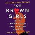 For Brown Girls with Sharp Edges and Tender Hearts Lib/E: A Love Letter to Women of Color - Prisca Dorcas Mojica Rodríguez