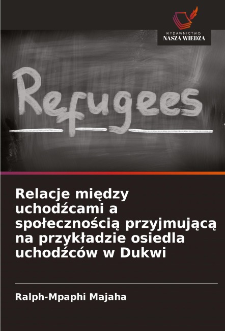 Relacje mi¿dzy uchod¿cami a spo¿eczno¿ci¿ przyjmuj¿c¿ na przyk¿adzie osiedla uchod¿ców w Dukwi - Ralph-Mpaphi Majaha