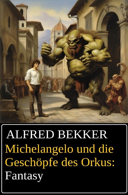 Michelangelo und die Geschöpfe des Orkus: Fantasy - Alfred Bekker