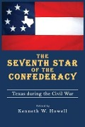 The Seventh Star of the Confederacy: Texas During the Civil War - 