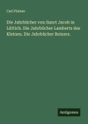 Cover-Bild zum Titel 'Die Jahrbücher von Sanct Jacob in Lüttich. Die Jahrbücher Lamberts des Kleinen. Die Jahrbücher Reiners.' von 'Carl Platner'