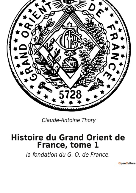 Histoire du Grand Orient de France, tome 1 - Claude-Antoine Thory