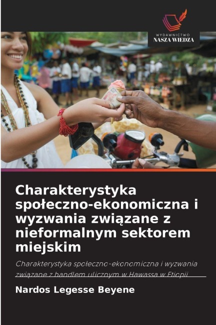 Charakterystyka spo¿eczno-ekonomiczna i wyzwania zwi¿zane z nieformalnym sektorem miejskim - Nardos Legesse Beyene