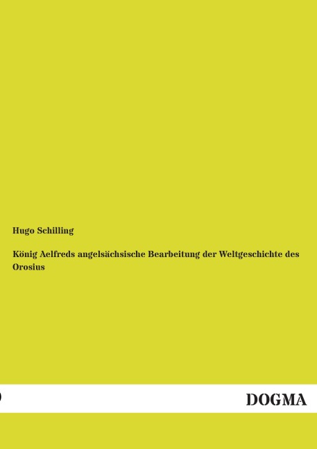 König Aelfreds angelsächsische Bearbeitung der Weltgeschichte des Orosius - Hugo Schilling
