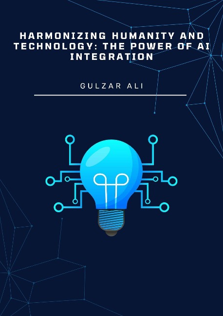 Harmonizing Humanity and Technology: The Power of AI Integration - Gulzar Ali