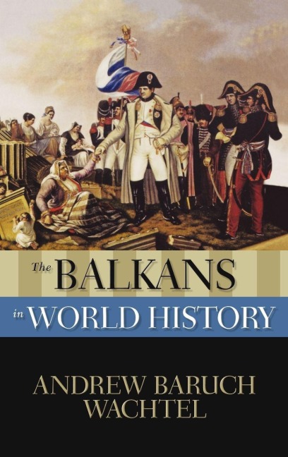 The Balkans in World History - Andrew Baruch Wachtel