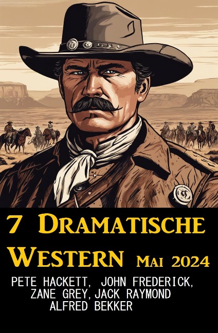 7 Dramatische Western Mai 2024 - Alfred Bekker, Pete Hackett, John Frederick, Jack Raymond, Zane Grey