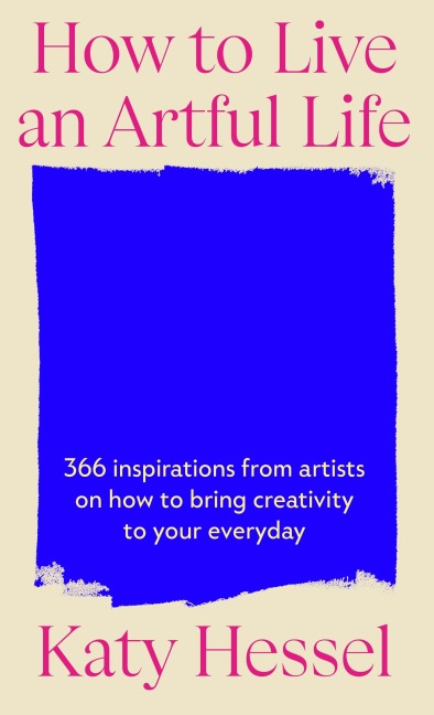 How To Live An Artful Life - Katy Hessel