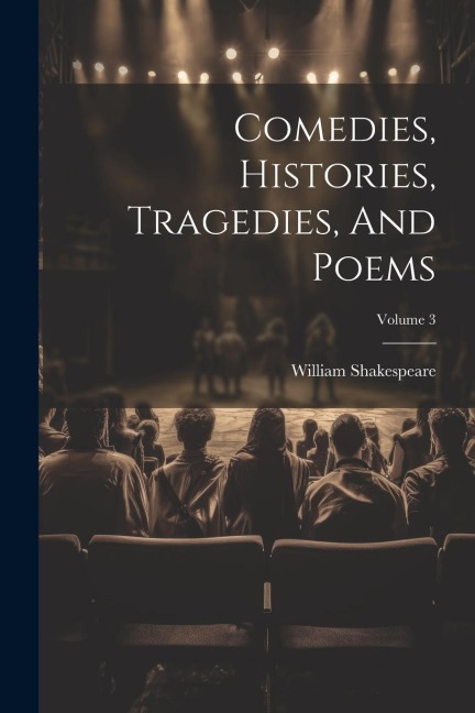 Comedies, Histories, Tragedies, And Poems; Volume 3 - William Shakespeare