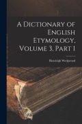 Cover-Bild zum Titel 'A Dictionary of English Etymology, Volume 3, part 1' von 'Hensleigh Wedgwood'