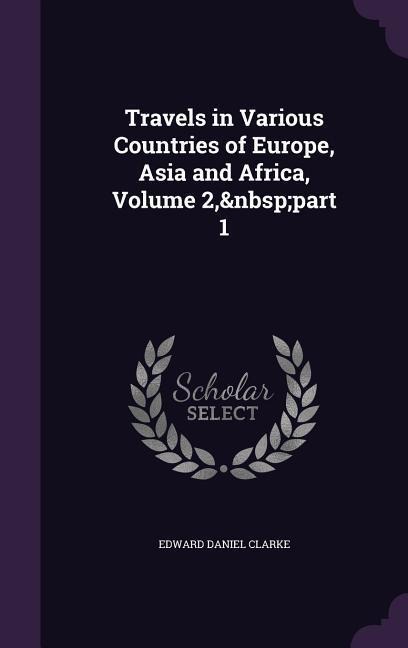 Travels in Various Countries of Europe, Asia and Africa, Volume 2, part 1 - Edward Daniel Clarke