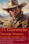 15 Glorreiche Nevada Western im Bundle November 2024 - Alfred Bekker, Pete Hackett, Frank Maddox, Zane Grey, Frank Harris