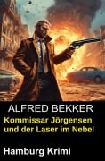 Cover-Bild zum Titel 'Kommissar Jörgensen und der Laser im Nebel: Hamburg Krimi' von 'Alfred Bekker'