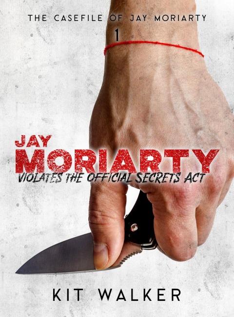 Jay Moriarty Violates the Official Secrets Act (The Casefile of Jay Moriarty, #1) - Kit Walker