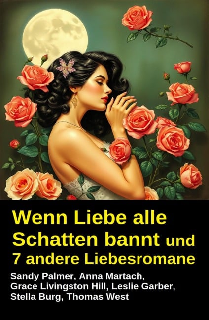 Wenn Liebe alle Schatten bannt und 7 andere Liebesromane - Sandy Palmer, Thomas West, Grace Livingston Hill, Stella Burg, Leslie Garber