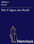 Cover-Bild zum Titel 'Die Folgen der Kraft' von 'Wilhelm Busch'