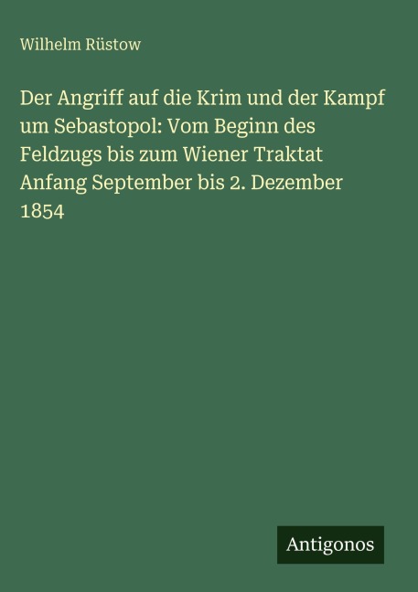 Der Angriff auf die Krim und der Kampf um Sebastopol: Vom Beginn des Feldzugs bis zum Wiener Traktat Anfang September bis 2. Dezember 1854 - Wilhelm Rüstow