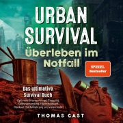 Cover-Bild zum Titel 'Urban Survival - Überleben im Notfall: Das ultimative Survival Buch - Optimale Krisenvorsorge: Prepping, Selbstversorgung, Fluchtrucksack, Blackout und vieles mehr!' von 'Thomas Gast'