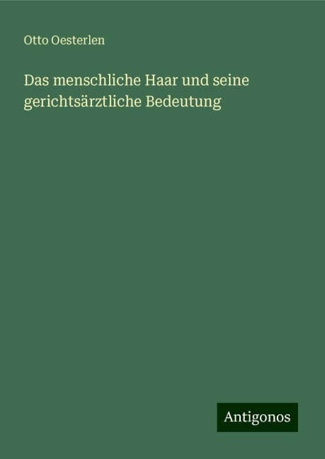 Das menschliche Haar und seine gerichtsärztliche Bedeutung - Otto Oesterlen