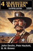 Cover-Bild zum Titel '4 Silberstern Western Sammelband 1020' von 'John Devlin, Pete Hackett, B. M. Bower'