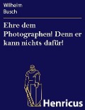 Cover-Bild zum Titel 'Ehre dem Photographen! Denn er kann nichts dafür!' von 'Wilhelm Busch'