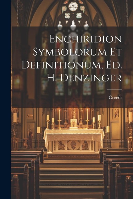 Enchiridion Symbolorum Et Definitionum, Ed. H. Denzinger - Creeds