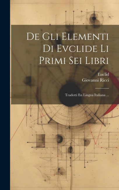 De Gli Elementi Di Evclide Li Primi Sei Libri: Tradotti En Lingua Italiana ... - Euclid, Giovanni Ricci