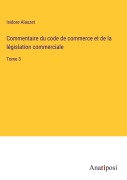 Cover-Bild zum Titel 'Commentaire du code de commerce et de la législation commerciale' von 'Isidore Alauzet'
