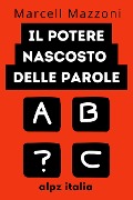 Cover-Bild zum Titel 'Il Potere Nascosto Delle Parole : Dì Le Cose Giuste Alle Persone Giuste' von 'Alpz Italia'