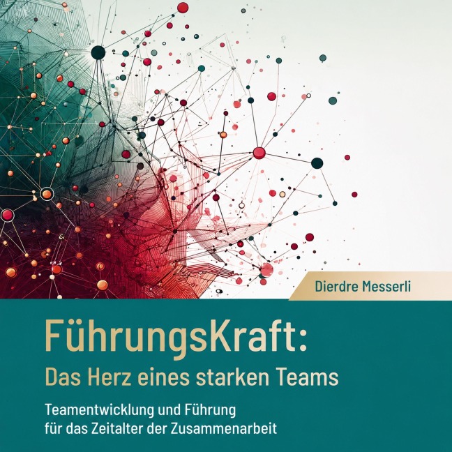 FührungsKraft: Das Herz eines starken Teams - Dierdre Messerli