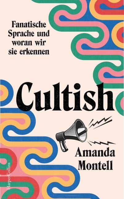 Cultish. Fanatische Sprache und woran wir sie erkennen - Amanda Montell