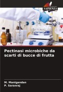 Cover-Bild zum Titel 'Pectinasi microbiche da scarti di bucce di frutta' von 'M. Manigandan, P. Saranraj'