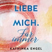 Liebe mich. Für immer (Finde-mich-Reihe 3) - Kathinka Engel